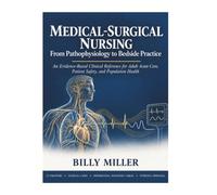 MEDICAL-SURGICAL NURSING FROM PATHOPHYSIOLOGY TO BEDSIDE PRACTICE: An Evidence-Based Clinical Reference for Adult Acute Care, Patient Safety, and Population Health
