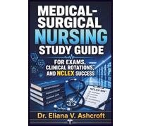 Medical-Surgical Nursing Study Guide for Exams, Clinical Rotations, and NCLEX Success