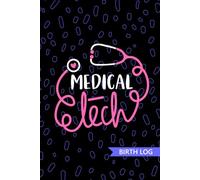 Medical Tech - Birth Log: Keepsake Birth Log Book for All Birth Workers, Medical Technician, Future Clinical Laboratory Technician Practitioner, and Technologist Student Gift