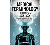 Medical Terminology for Beginners 2025-2026: Decode, pronounce, and apply complex health terms with confidence