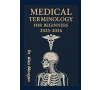 Medical Terminology for Beginners 2025-2026: The Ultimate Complete Guide to Understanding and Speaking Medical Language, Anatomy, and Common ... Students, Professionals, and Career Changers