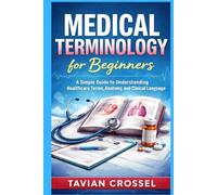 Medical Terminology for Beginners: A Simple Guide to Understanding Healthcare Terms, Anatomy, and Clinical Language