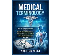 Medical Terminology: Learn the Essential Language of Healthcare, Decode Clinical Abbreviations, Understand Anatomy-Based Words, and Read Hospital Documents with Ease
