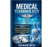 Medical Terminology: Learn the Essential Language of Healthcare, Decode Clinical Abbreviations, Understand Anatomy-Based Words, and Read Hospital Documents with Ease