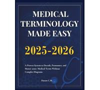 Medical Terminology Made Easy 2025-2026: A Proven System to Decode, Pronounce, and Master 2000+ Medical Terms Without Complex Diagrams