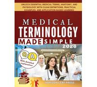MEDICAL TERMINOLOGY MADE SIMPLE 2026: Unlock Essential Medical Terms, Anatomy, and Physiology with Clear Definitions, Practical Examples, and Application-Based Learning