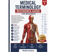Medical Terminology Reference Guide for Beginners- Volume 1: Master 1,000+ Essential Medical Terms, Human Anatomy, Body Systems, Clinical Vocabulary, ... Quick References, and Practice Exercises.