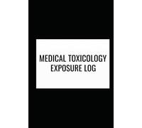 Medical Toxicology Exposure Log: The Comprehensive Record Book for Clinical Triage, Occupational Safety, and Forensic Documentation (Including Toxidrome and CAS Tracking)