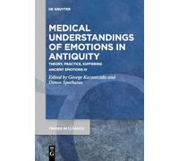 Medical Understandings of Emotions in Antiquity: Theory, Practice, Suffering. Ancient Emotions III: 131