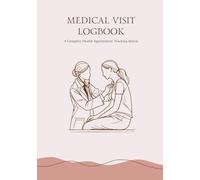 Medical Visit Logbook: Patient's Complete Healthcare Information System: A Comprehensive Medical Record Keeping Journal for Health Data Management and Doctor Appointments