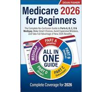 Medicare 2026 for Beginners: The Complete No-Confusion Guide to Parts A, B, C, D & Medigap | Make Smart Choices, Avoid Expensive Mistakes, and Take Full Advantage of New 2026 Benefits
