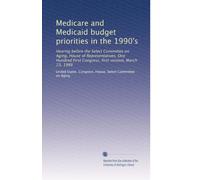 Medicare and Medicaid budget priorities in the 1990's: Hearing before the Select Committee on Aging, House of Representatives, One Hundred First Congress, first session, March 23, 1989