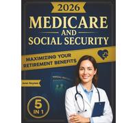 Medicare and Social Security: [5 in 1] Maximize Your Retirement Benefits, Secure Medical Coverage and Quality Healthcare | Proven Strategies to Protect Your Financial Future Avoiding Costly Mistakes
