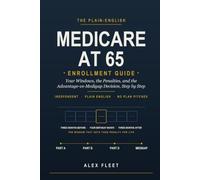 Medicare at 65: The Plain-English Enrollment Guide: Your Windows, the Penalties, and the Advantage-vs-Medigap Decision, Step by Step
