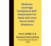 Medicare Coverage Compliance Self-Assessment For State and Local Government Employers: Form 14581-C & General Instructions 2025