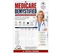 MEDICARE DEMYSTIFIED: A Pre-Retiree's Reference for Coverage Decisions: From Parts A, B, C, and D to Medigap Selection, Enrollment Windows, and Lifetime Penalty Avoidance