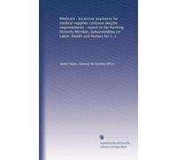 Medicare : excessive payments for medical supplies continue despite improvements : report to the Ranking Minority Member, Subcommittee on Labor, ... on Appropriations, United States Senate