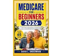 Medicare for Beginners: A Simple Step-by-Step Guide to Understanding Parts A, B, C & D, Comparing Plans, Avoiding Costly Mistakes, and Maximizing Your Healthcare Benefits