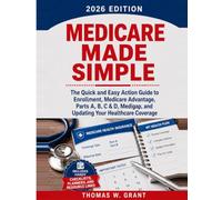 MEDICARE MADE SIMPLE: The Quick and Easy Action Guide to Enrollment, Medicare Advantage, Parts A, B, C & D, Medigap, and Updating Your Healthcare Coverage