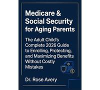 Medicare & Social Security for Aging Parents: The Adult Child's Complete 2026 Guide to Enrolling, Protecting, and Maximizing Benefits Without Costly Mistakes