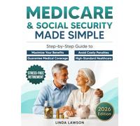 Medicare & Social Security Made Simple: Step-by-Step Guide to Maximize Your Benefits, Avoid Costly Penalties, and Guarantee Medical Coverage, High-Standard Healthcare, and a Stress-Free Retirement