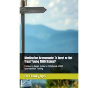 Medication Crossroads: To Treat or Not Treat Young ADHD Brains?: Evidence-Based Guide to Childhood ADHD Intervention Timing