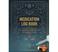 Medication Log Book: A Practical Companion for Daily Dosing, Health Notes, and Supplement Tracking