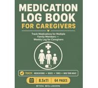 Medication Log Book for Caregivers: A Full Year of Weekly Medication Tracking for Multiple Family Members - Caregiver Log, 8.5x11