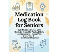 Medication Log Book for Seniors: Daily Medicine Tracker & Pill Reminder Journal for Adults, Elderly and Caregivers - Large Print Dose, Time & Refill Record Organizer