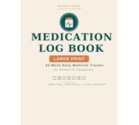 Medication Log Book: Large Print 52-W aily Medicine Tracker for Seniors & Caregivers - AM · Noon · PM · Bedtime Doses, Refill Reminders, Side-Effect Notes & Appointment Log