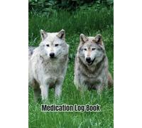 Medication Log Book: Wolf Impressive Book Cover And 104 Weeks Of Log Pages Make This A Fun And Easy Way To Track Medicines (Color Edition)