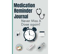 Medication Reminder Journal : Never Miss A Dose Again: Take control of your health, one day at a time!