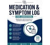 Medication & Symptom Log for Caregivers: A Simple Daily Health Tracking Journal to Record Medications, Dosages, Symptoms, Side Effects, Observations, and Caregiver Notes in One Organized Place