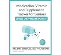 Medication, Vitamin and Supplement Tracker for Seniors: Simple Daily Health Planner: Large Print Organizer to Track Pills, Supplements, Dosages, and ... - Easy to Use for Elderly Wellness