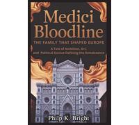 MEDICI BLOODLINE: The Family That Shaped Europe: A Tale of Ambition, Art, and Political Genius Defining the Renaissance
