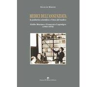 Medici dell’Annunziata. La pediatria scientifica e l’etica del medico. Giulio Murano e Francesco Lagonigro (1945-1978). Ediz. critica