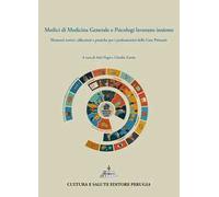 Medici di medicina generale e psicologi lavorano insieme. Elementi teorici, riflessioni e pratiche per i professionisti delle cure primarie