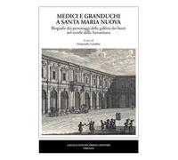 Medici e granduchi a Santa Maria Nuova Biografie dei personaggi della galleria dei busti nel cortile della Samaritana