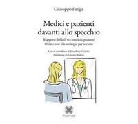 Medici e pazienti davanti allo specchio. Rapporti difficili tra medici e pazienti - Dalle cause alle strategie per uscirne