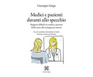 Medici e pazienti davanti allo specchio. Rapporti difficili tra medici e pazienti - Dalle cause alle strategie per uscirne