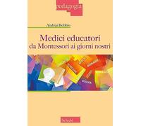 Medici educatori da Montessori ai giorni nostri - Bobbio Andrea