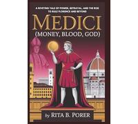 MEDICI: (Money, Blood, God) - The Most Powerful Family in History: A Riveting Tale of Power, Betrayal, and the Rise to Rule Florence and Beyond