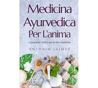 Medicina Ayurvedica Per L'anima: Guarigione Antica Per La Vita Moderna