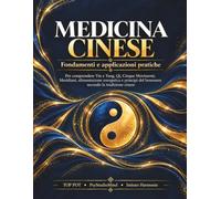 MEDICINA CINESE: Fondamenti e applicazioni pratiche per comprendere Yin e Yang, Qi, Cinque Movimenti, Meridiani, alimentazione energetica e principi del benessere secondo la tradizione cinese