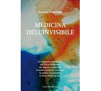 Medicina dell'invisibile. Le scoperte scientifiche del terzo millennio che stanno cambiando il nostro modo di concepire la salute e la malattia