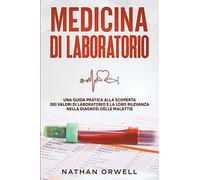 Medicina di Laboratorio: Una Guida Pratica alla Scoperta dei Valori di Laboratorio e la loro Rilevanza nella Diagnosi delle Malattie