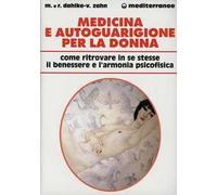 Medicina e autoguarigione per la donna. Ritrovare in se stesse benessere e armonia psicofisica