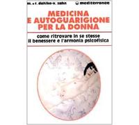 Medicina e autoguarigione per la donna. Ritrovare in se stesse benessere e armonia psicofisica