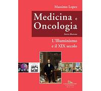 Medicina e oncologia. Storia illustrata. L' Illuminismo e il XIX secolo (Vol. 5)