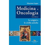 Medicina e oncologia. Storia illustrata. Le origini e le civiltà antiche (Vol. 1)